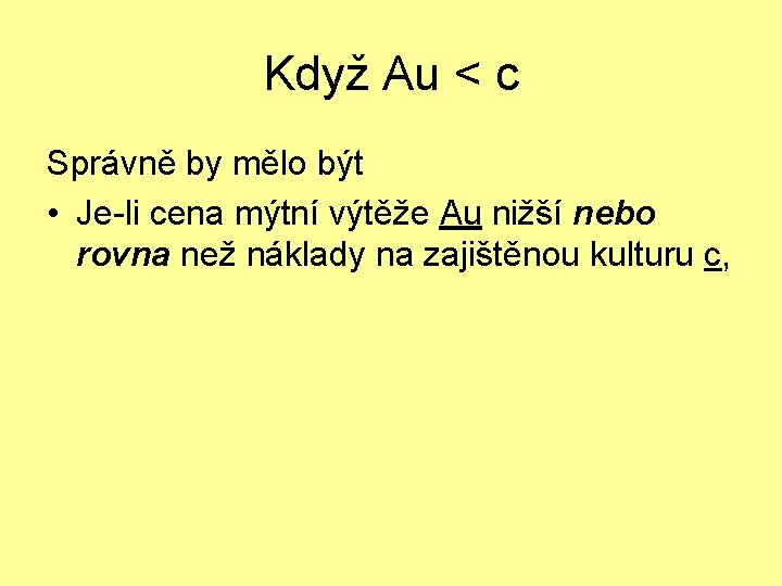 Když Au < c Správně by mělo být • Je-li cena mýtní výtěže Au