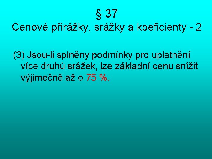 § 37 Cenové přirážky, srážky a koeficienty - 2 (3) Jsou-li splněny podmínky pro