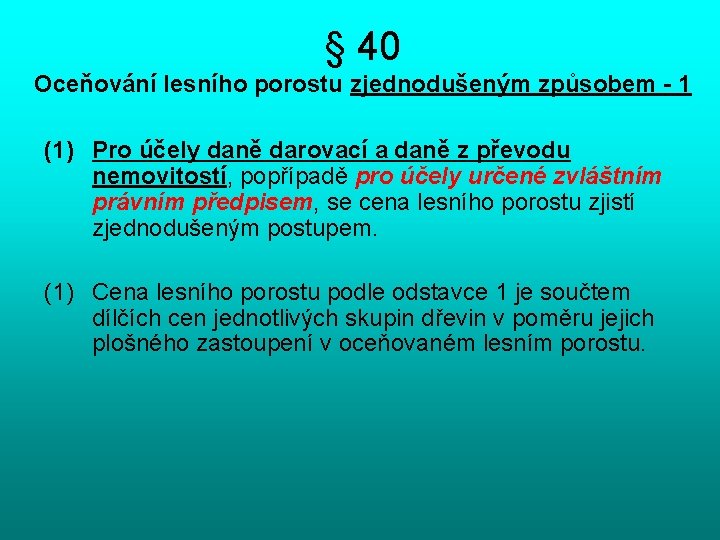 § 40 Oceňování lesního porostu zjednodušeným způsobem - 1 (1) Pro účely daně darovací