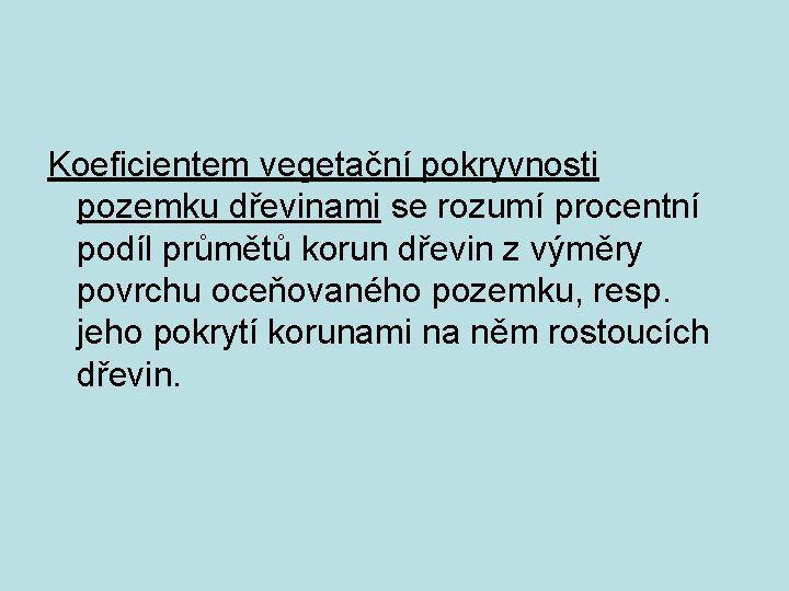 Koeficientem vegetační pokryvnosti pozemku dřevinami se rozumí procentní podíl průmětů korun dřevin z výměry