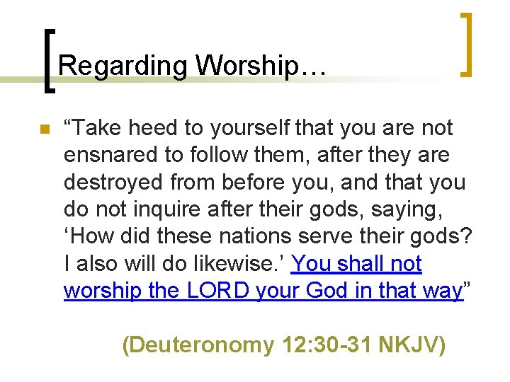 Regarding Worship… n “Take heed to yourself that you are not ensnared to follow