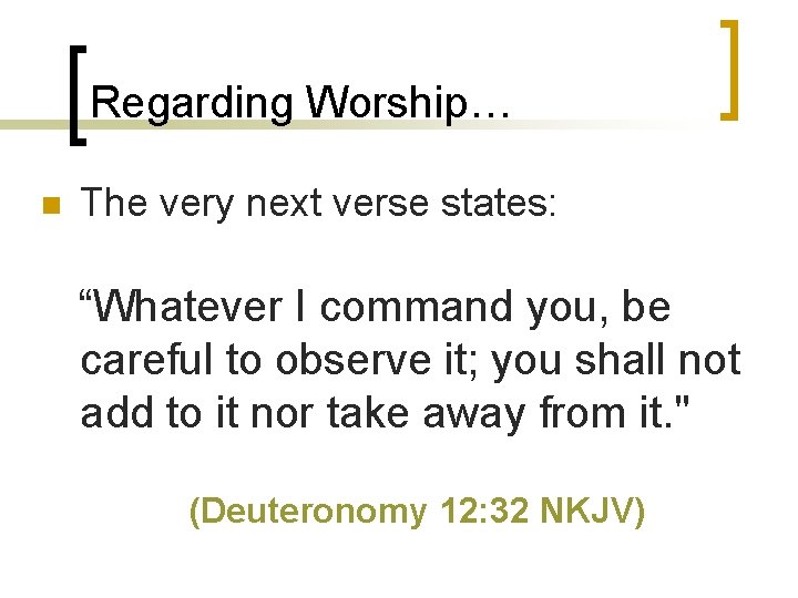 Regarding Worship… n The very next verse states: “Whatever I command you, be careful