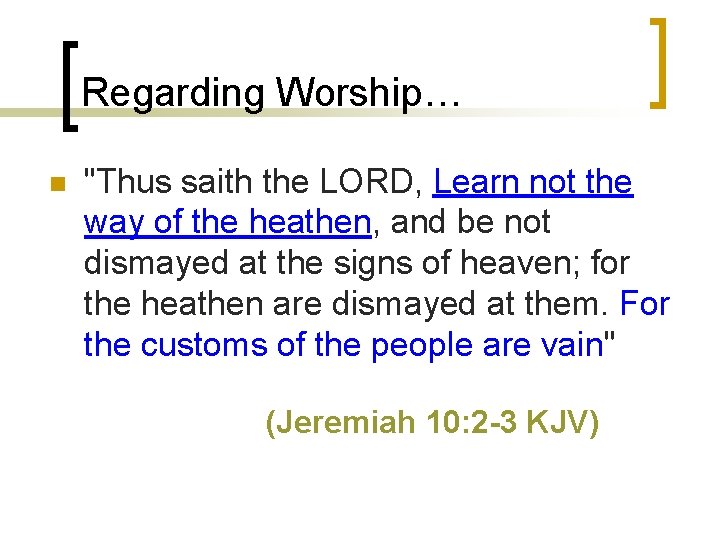 Regarding Worship… n "Thus saith the LORD, Learn not the way of the heathen,