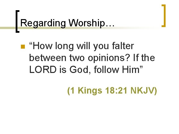 Regarding Worship… n “How long will you falter between two opinions? If the LORD
