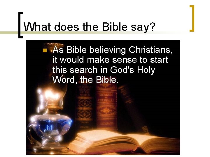 What does the Bible say? n As Bible believing Christians, it would make sense