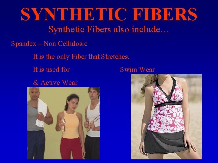 SYNTHETIC FIBERS Synthetic Fibers also include… Spandex – Non Cellulosic It is the only