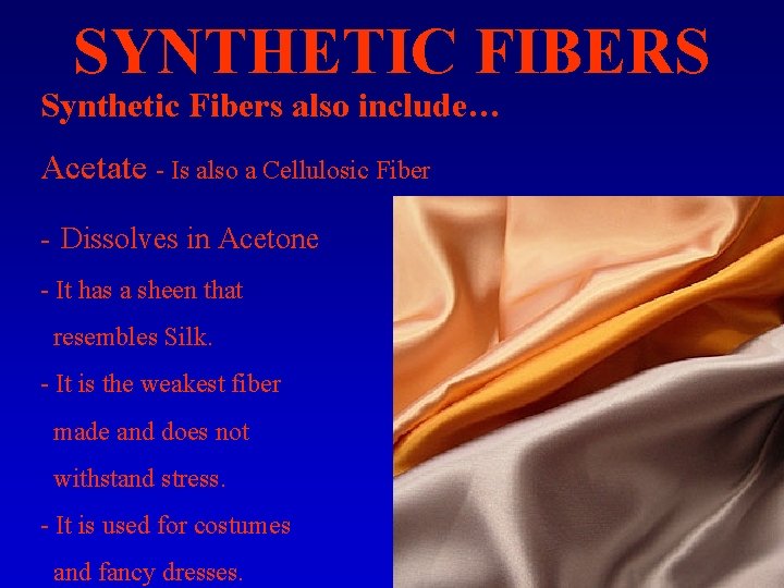 SYNTHETIC FIBERS Synthetic Fibers also include… Acetate - Is also a Cellulosic Fiber -