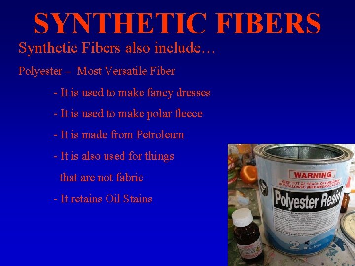 SYNTHETIC FIBERS Synthetic Fibers also include… Polyester – Most Versatile Fiber - It is