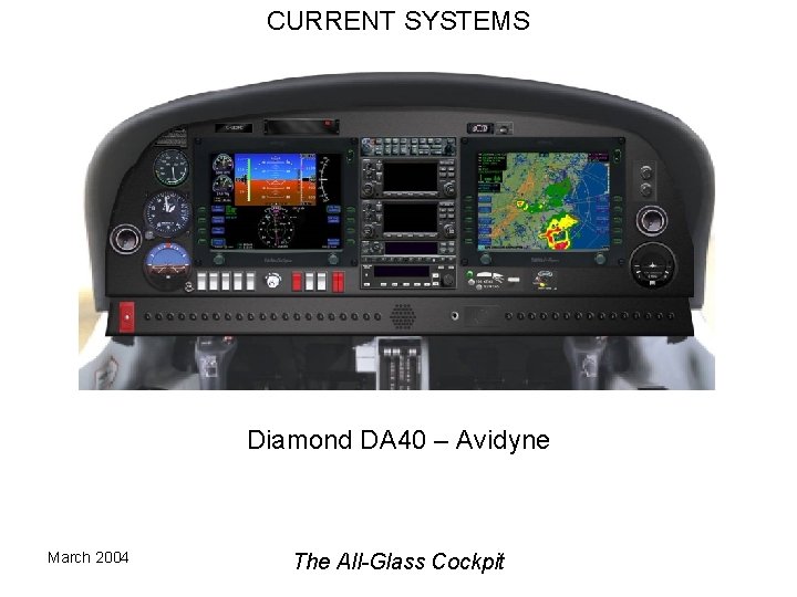 CURRENT SYSTEMS Diamond DA 40 – Avidyne March 2004 The All-Glass Cockpit 