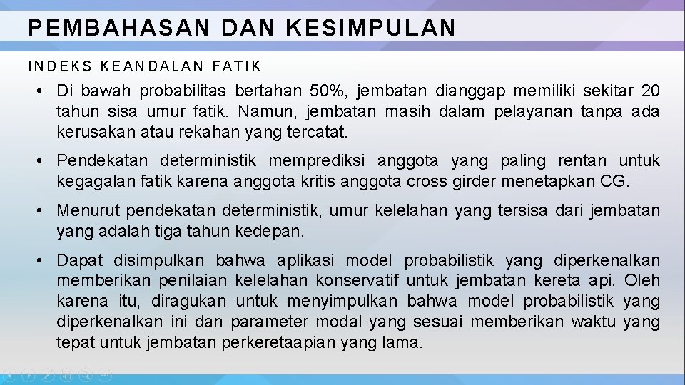 PEMBAHASAN DAN KESIMPULAN INDEKS KEANDALAN FATIK • Di bawah probabilitas bertahan 50%, jembatan dianggap