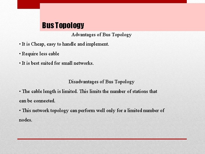 Bus Topology Advantages of Bus Topology • It is Cheap, easy to handle and