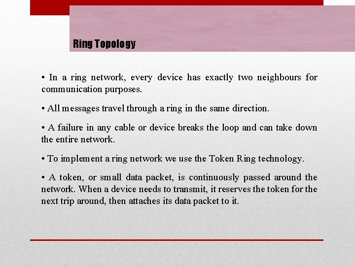 Ring Topology • In a ring network, every device has exactly two neighbours for