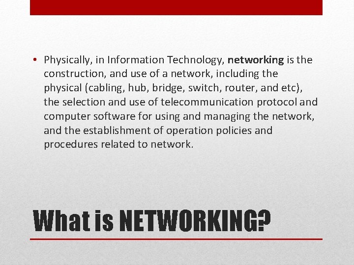 • Physically, in Information Technology, networking is the construction, and use of a
