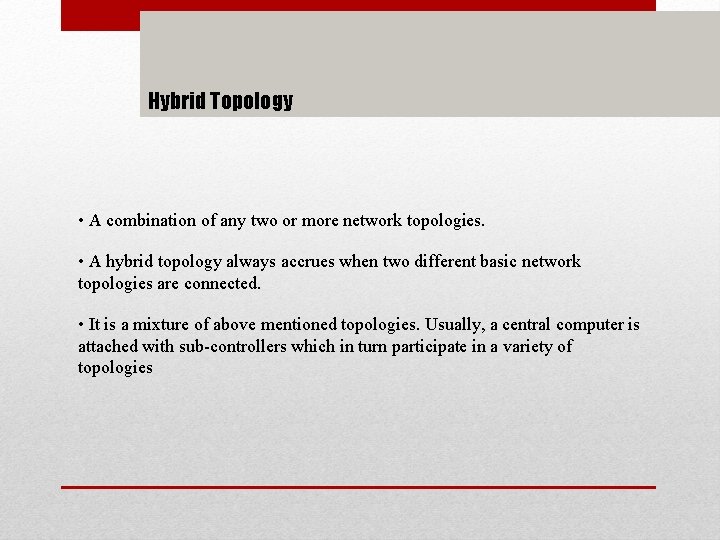 Hybrid Topology • A combination of any two or more network topologies. • A