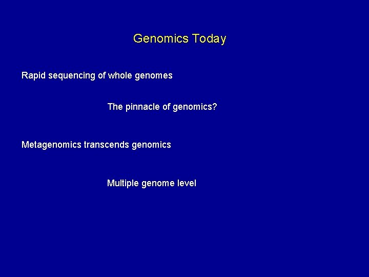 Genomics Today Rapid sequencing of whole genomes The pinnacle of genomics? Metagenomics transcends genomics