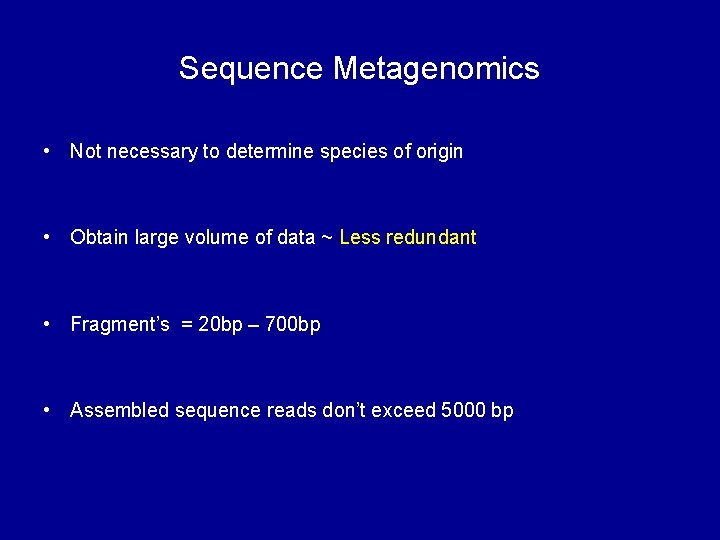 Sequence Metagenomics • Not necessary to determine species of origin • Obtain large volume