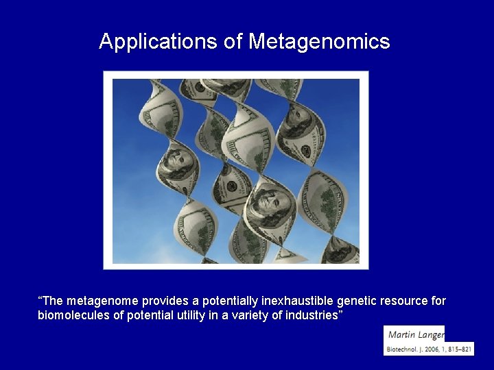 Applications of Metagenomics “The metagenome provides a potentially inexhaustible genetic resource for biomolecules of