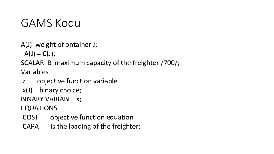 GAMS Kodu A(J) weight of ontainer J; A(J) = C(J); SCALAR B maximum capacity