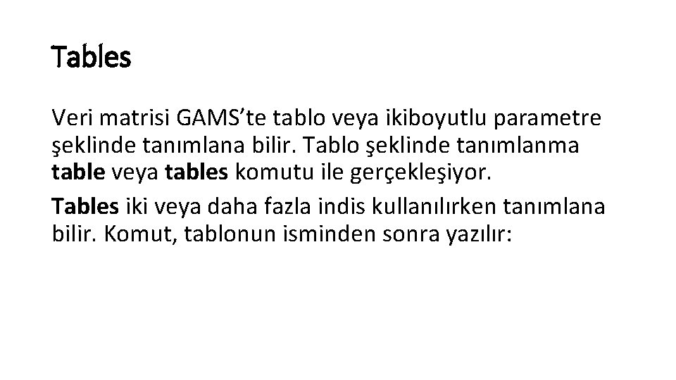 Tables Veri matrisi GAMS’te tablo veya ikiboyutlu parametre şeklinde tanımlana bilir. Tablo şeklinde tanımlanma