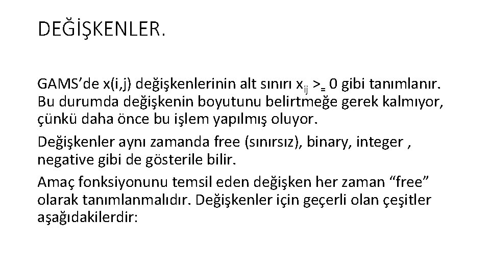 DEĞİŞKENLER. GAMS’de x(i, j) değişkenlerinin alt sınırı xij >= 0 gibi tanımlanır. Bu durumda