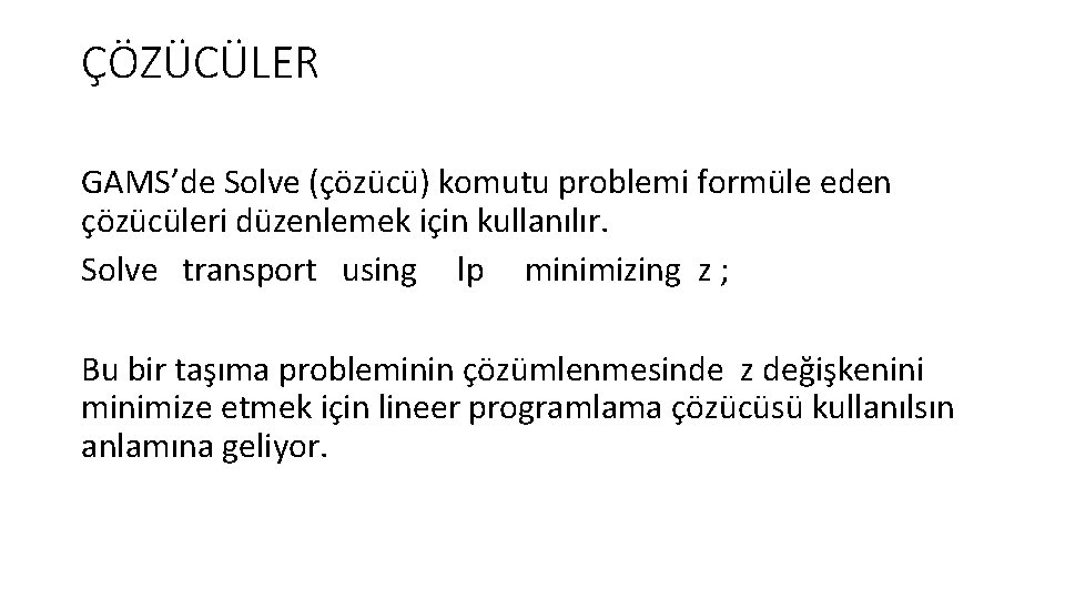 ÇÖZÜCÜLER GAMS’de Solve (çözücü) komutu problemi formüle eden çözücüleri düzenlemek için kullanılır. Solve transport