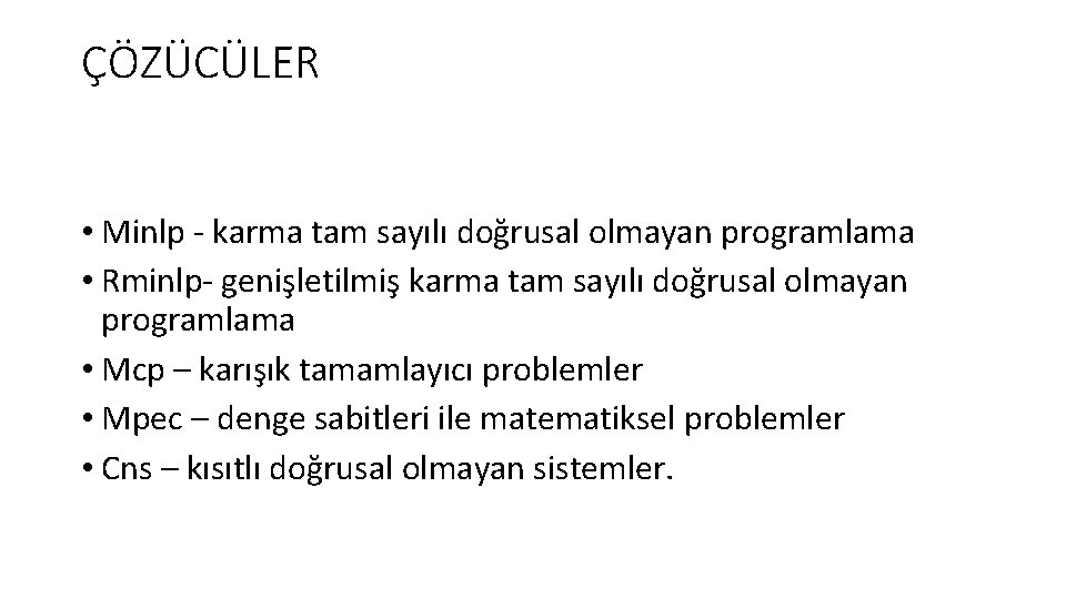 ÇÖZÜCÜLER • Minlp - karma tam sayılı doğrusal olmayan programlama • Rminlp- genişletilmiş karma