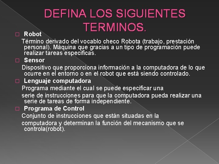 � DEFINA LOS SIGUIENTES TERMINOS. Robot Término derivado del vocablo checo Robota (trabajo, prestación