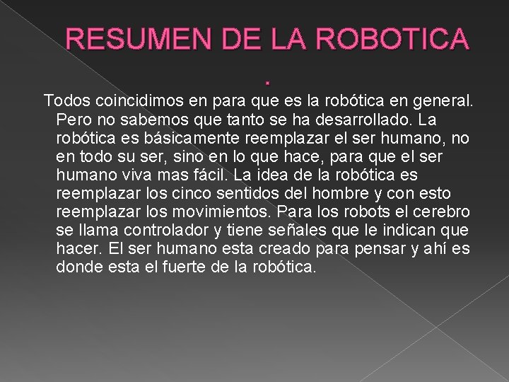 RESUMEN DE LA ROBOTICA . Todos coincidimos en para que es la robótica en