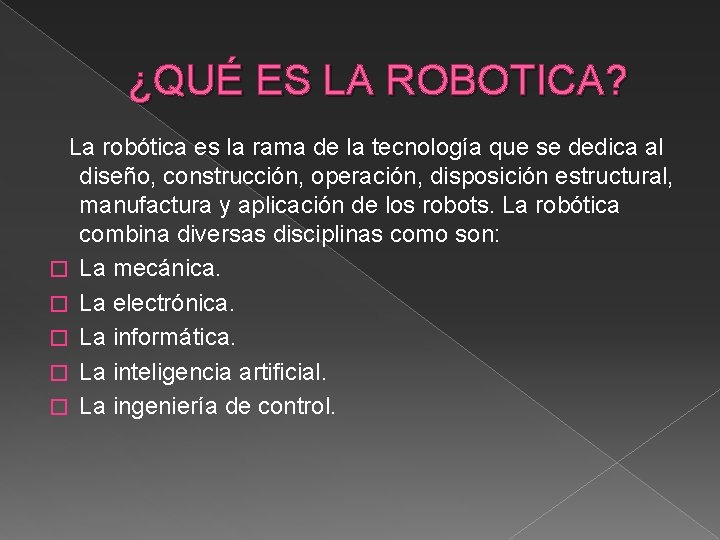 ¿QUÉ ES LA ROBOTICA? La robótica es la rama de la tecnología que se