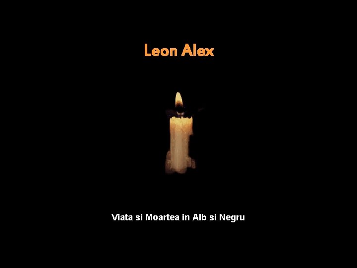 Leon Alex Viata si Moartea in Alb si Negru 