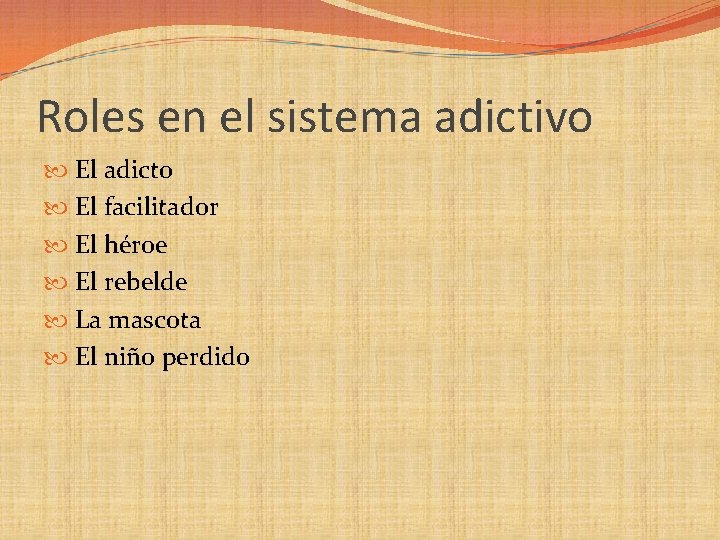 Roles en el sistema adictivo El adicto El facilitador El héroe El rebelde La