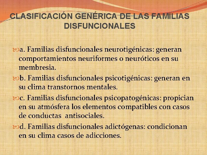  CLASIFICACIÓN GENÉRICA DE LAS FAMILIAS DISFUNCIONALES a. Familias disfuncionales neurotigénicas: generan comportamientos neuriformes