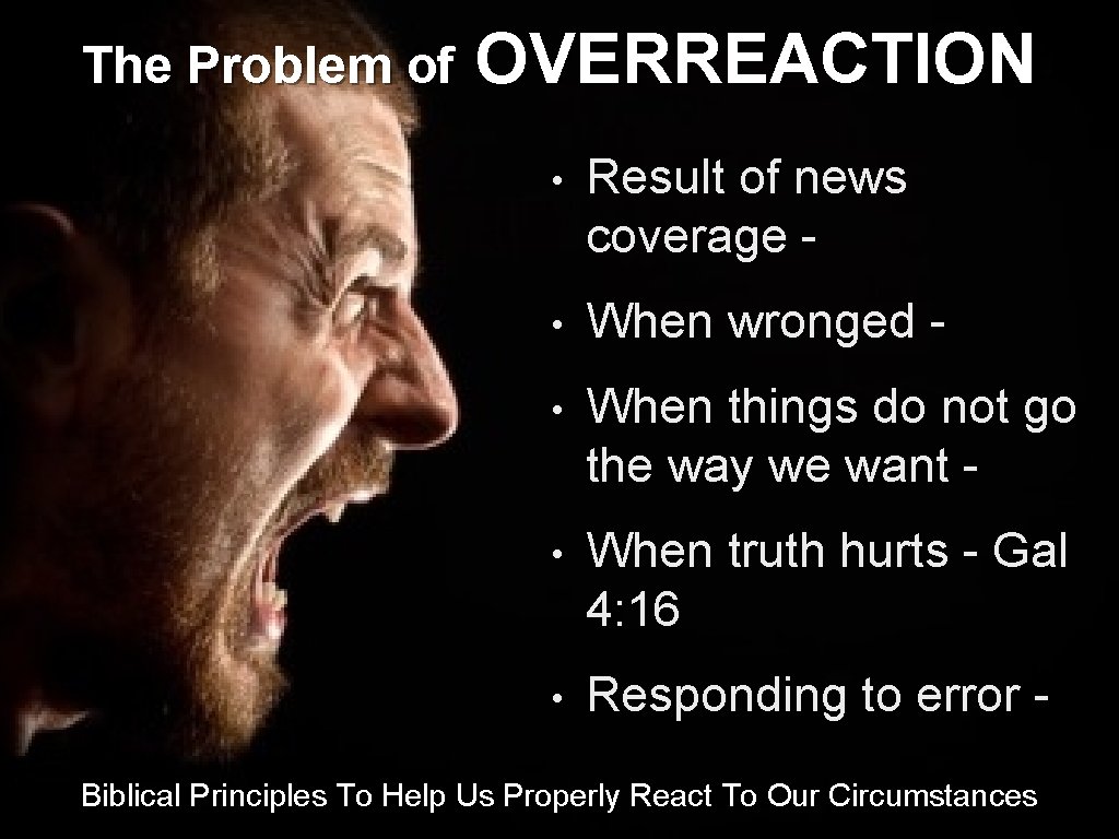 The Problem of OVERREACTION • Result of news coverage - • When wronged -