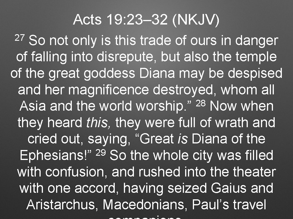 Acts 19: 23– 32 (NKJV) 27 So not only is this trade of ours