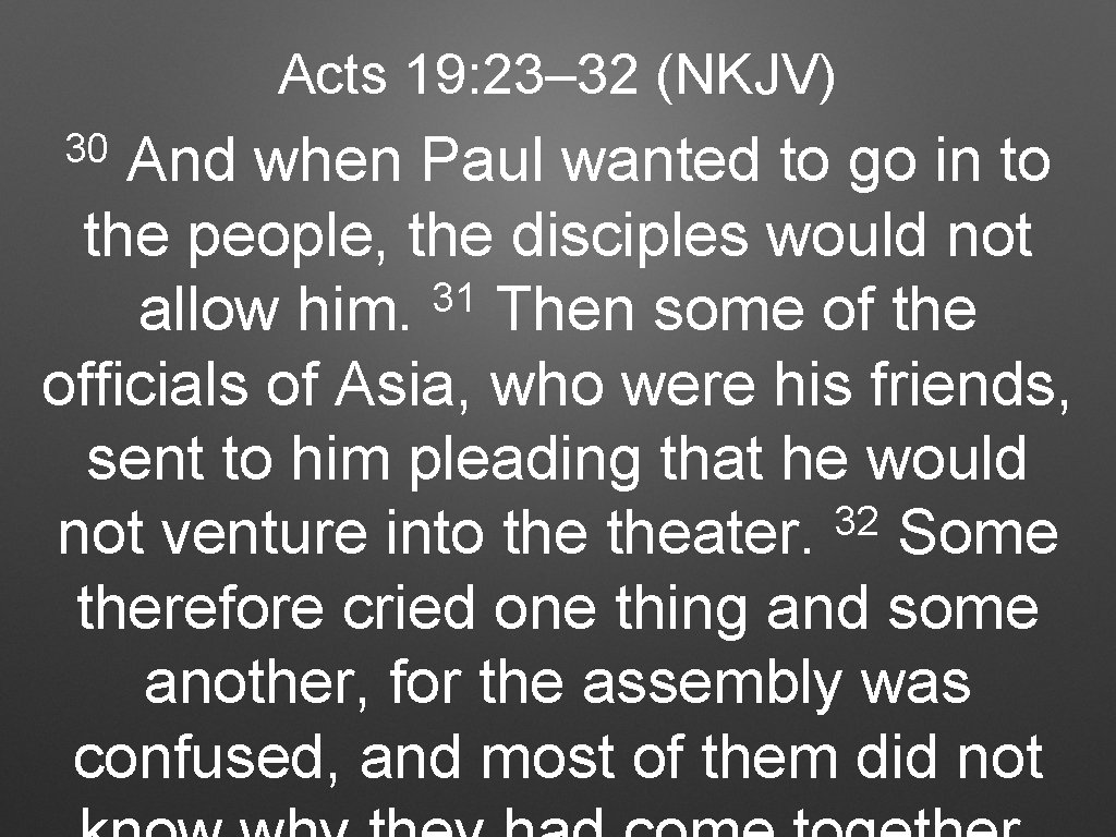 Acts 19: 23– 32 (NKJV) 30 And when Paul wanted to go in to