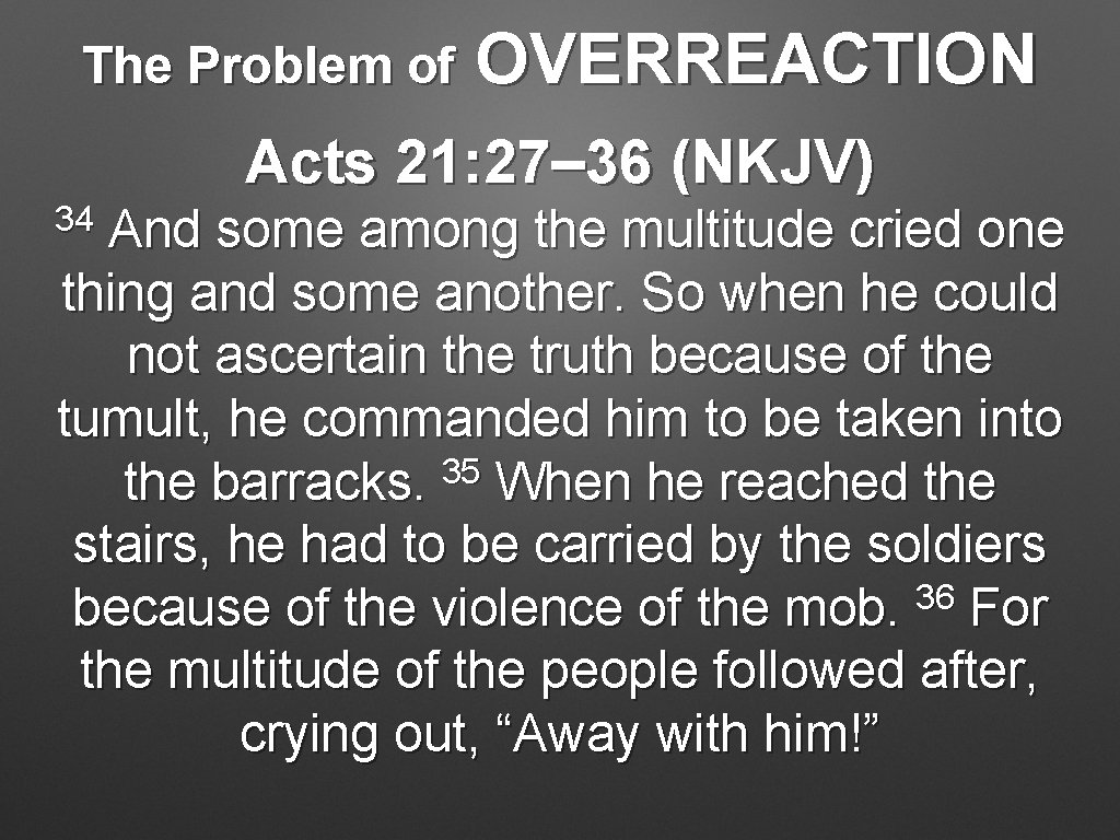 The Problem of OVERREACTION Acts 21: 27– 36 (NKJV) 34 And some among the