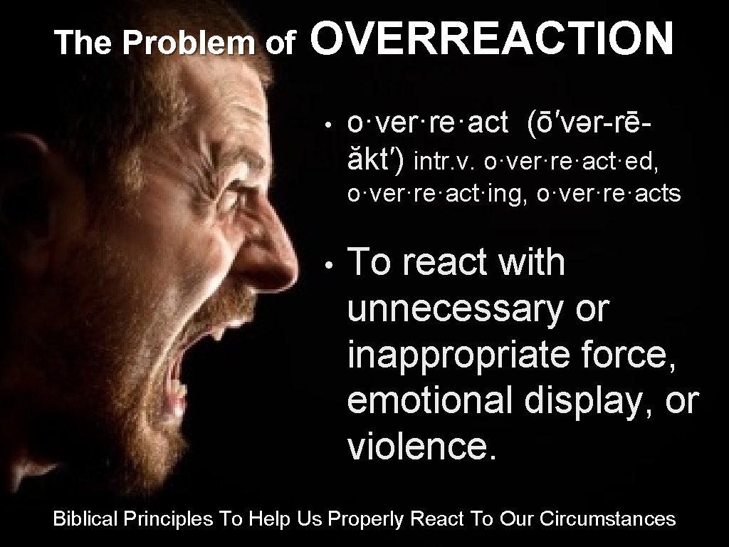 The Problem of OVERREACTION • o·ver·re·act (ō′vər-rēăkt′) intr. v. o·ver·re·act·ed, o·ver·re·act·ing, o·ver·re·acts • To