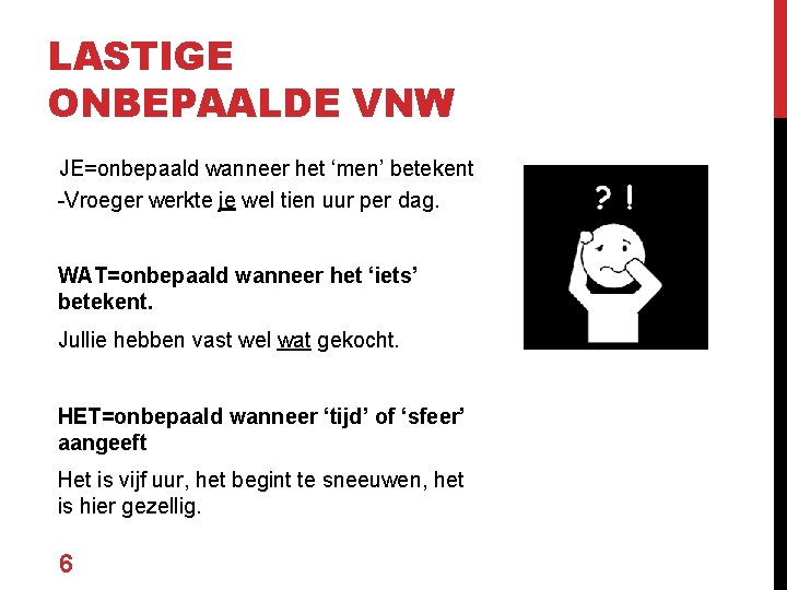 LASTIGE ONBEPAALDE VNW JE=onbepaald wanneer het ‘men’ betekent -Vroeger werkte je wel tien uur