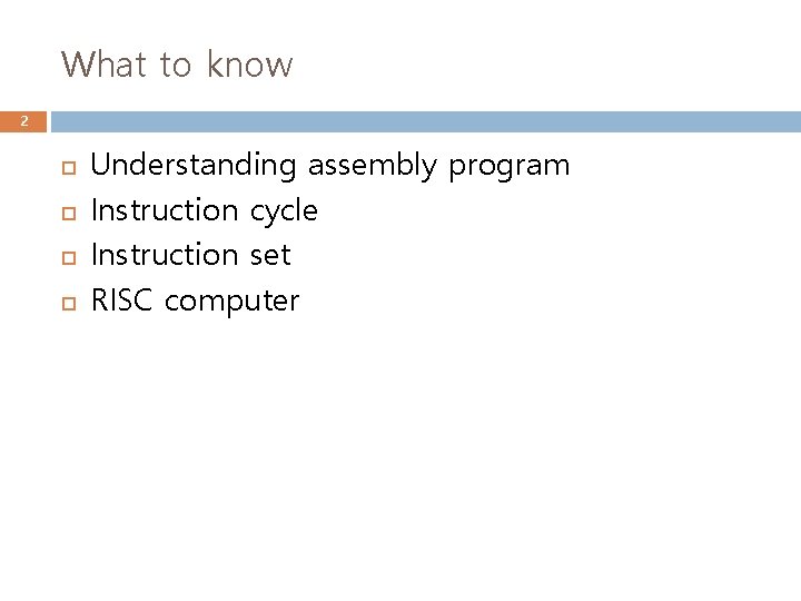 What to know 2 Understanding assembly program Instruction cycle Instruction set RISC computer 