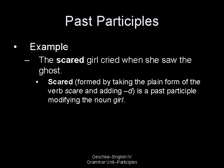 Past Participles • Example – The scared girl cried when she saw the ghost.