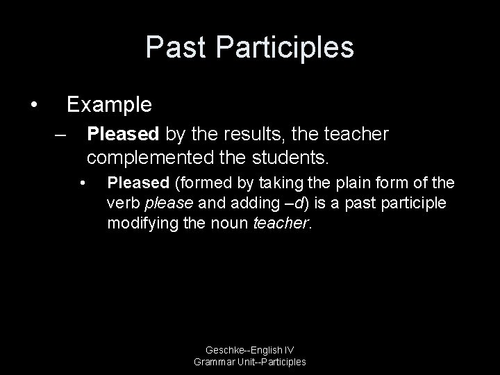 Past Participles • Example – Pleased by the results, the teacher complemented the students.