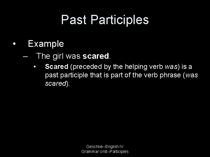 Past Participles • Example – The girl was scared. • Scared (preceded by the