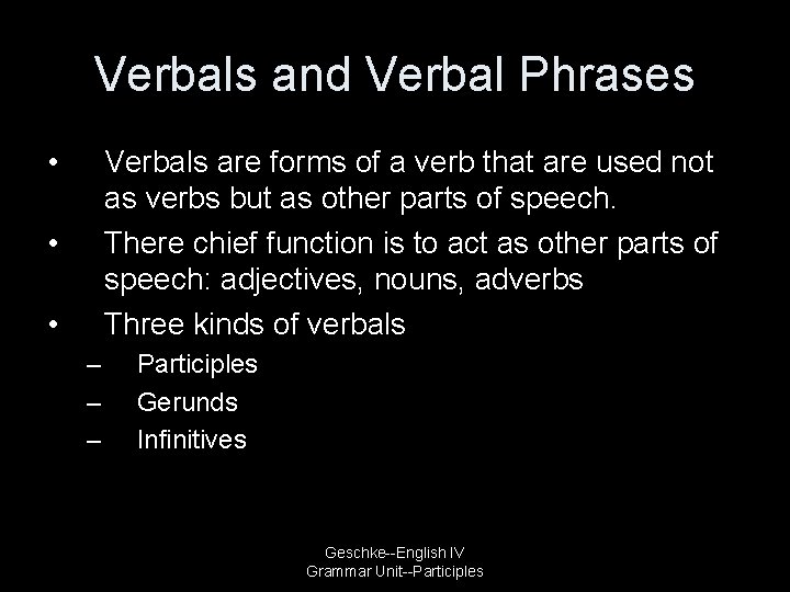 Verbals and Verbal Phrases • Verbals are forms of a verb that are used