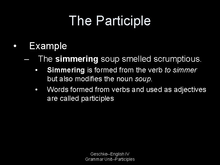 The Participle • Example – The simmering soup smelled scrumptious. • • Simmering is