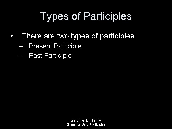 Types of Participles • There are two types of participles – Present Participle –