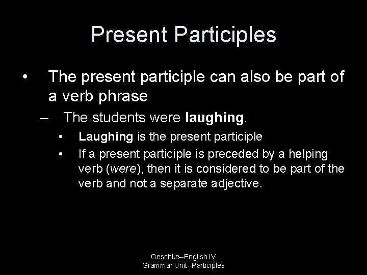 Present Participles • The present participle can also be part of a verb phrase