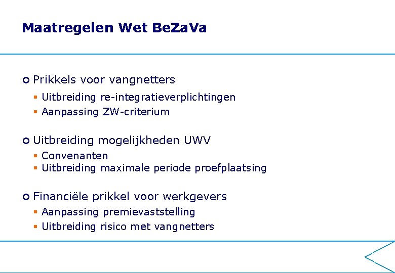 Maatregelen Wet Be. Za. Va Prikkels voor vangnetters § Uitbreiding re-integratieverplichtingen § Aanpassing ZW-criterium