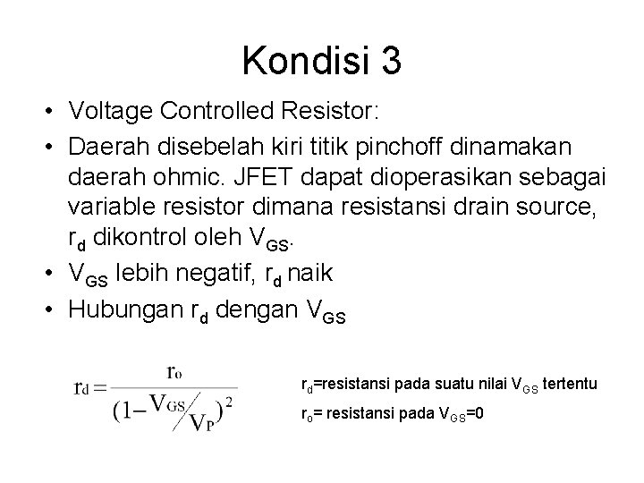 Kondisi 3 • Voltage Controlled Resistor: • Daerah disebelah kiri titik pinchoff dinamakan daerah