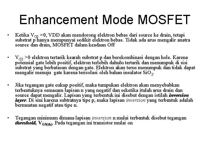 Enhancement Mode MOSFET • Ketika VGS =0, VDD akan mendorong elektron bebas dari source