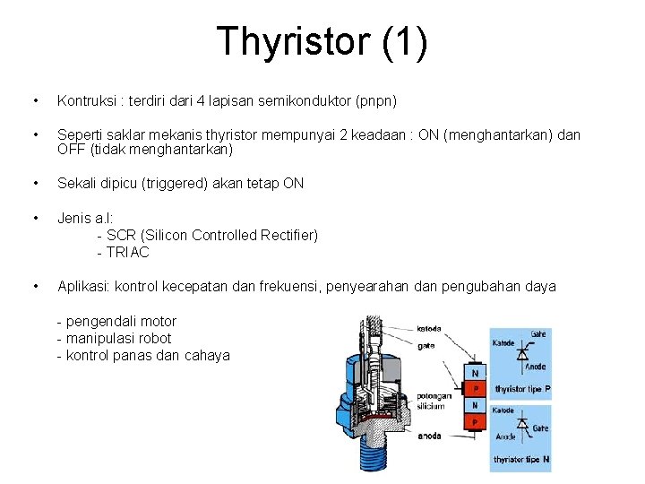 Thyristor (1) • Kontruksi : terdiri dari 4 lapisan semikonduktor (pnpn) • Seperti saklar